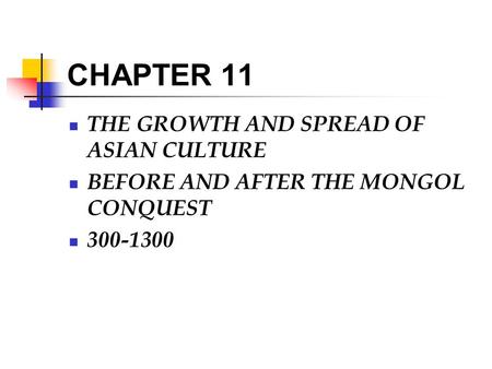 CHAPTER 11 THE GROWTH AND SPREAD OF ASIAN CULTURE BEFORE AND AFTER THE MONGOL CONQUEST 300-1300.