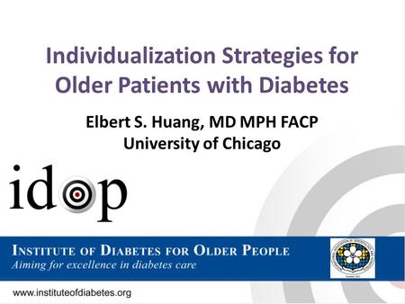 Individualization Strategies for Older Patients with Diabetes Elbert S. Huang, MD MPH FACP University of Chicago.