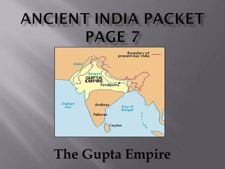 The Gupta Empire.  1. Why is the time of the Gupta Empire called the Golden Age of India?