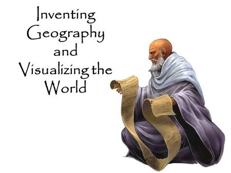 Inventing Geography and Visualizing the World. Aswan Eratosthenes (c. 276 BCE – c. 195 BCE) Alexandria.