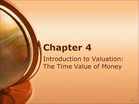 Chapter 4 Introduction to Valuation: The Time Value of Money 0.