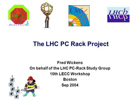 The LHC PC Rack Project Fred Wickens On behalf of the LHC PC-Rack Study Group 10th LECC Workshop Boston Sep 2004.