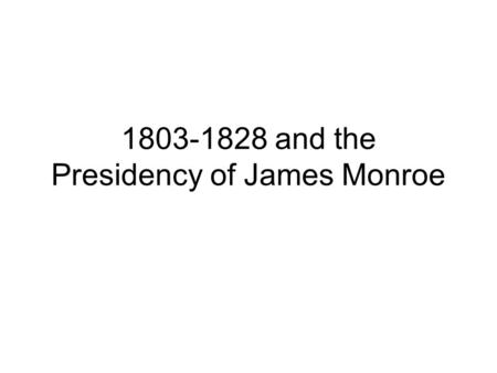 1803-1828 and the Presidency of James Monroe. Native Americans and Early Westward Expansion Native Americans increasingly squeezed off their lands Pressure.