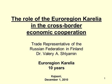 11 The role of the Euroregion Karelia in the cross-border economic cooperation Trade Representative of the Russian Federation in Finland Dr. Valery A.