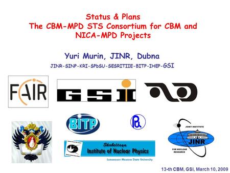 Status & Plans The CBM-MPD STS Consortium for CBM and NICA-MPD Projects Yuri Murin, JINR, Dubna JINR-SINP-KRI-SPbSU-SESRITIIE-BITP-IHEP- GSI 13-th CBM,