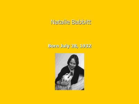 Born July 28, 1932 Natalie Babbitt I was born and raised in Ohio.