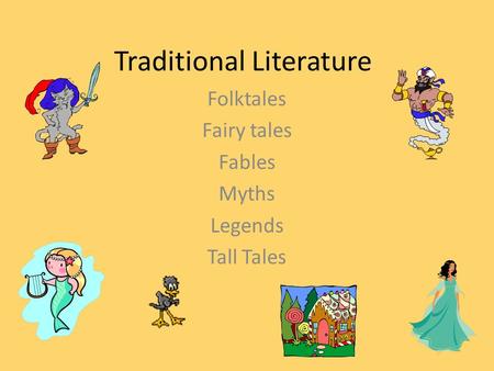 Traditional Literature Folktales Fairy tales Fables Myths Legends Tall Tales.