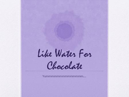 Like Water For Chocolate Yummmmmmmmmmmmmm…. Magic Realism Characterized by elements of fantastic and dreamlike components woven into an otherwise realistic.