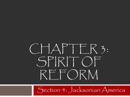 CHAPTER 3: SPIRIT OF REFORM Section 4: Jacksonian America.