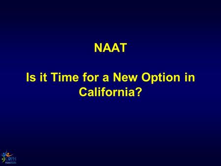 NAAT Is it Time for a New Option in California?. Background CDC 2009 guidelines recommend NAAT for each patient with suspected TB for whom the test result.