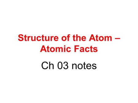 Structure of the Atom – Atomic Facts Ch 03 notes.