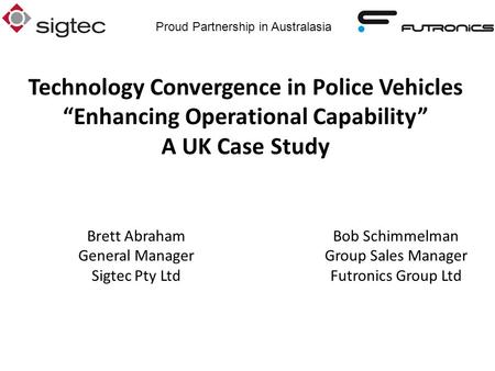 Proud Partnership in Australasia Bob Schimmelman Group Sales Manager Futronics Group Ltd Brett Abraham General Manager Sigtec Pty Ltd Technology Convergence.