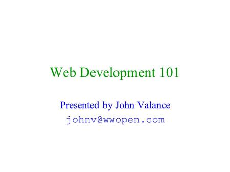 Web Development 101 Presented by John Valance