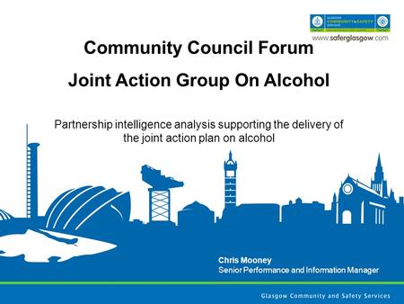 Community Council Forum Joint Action Group On Alcohol Partnership intelligence analysis supporting the delivery of the joint action plan on alcohol Chris.