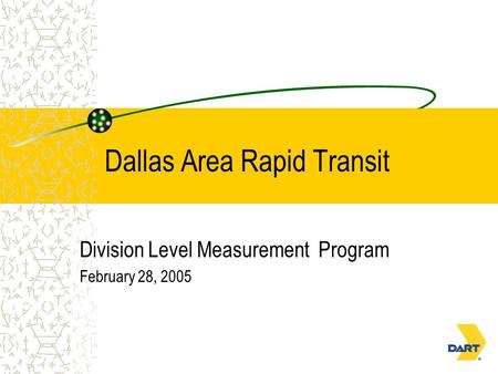 Dallas Area Rapid Transit Division Level Measurement Program February 28, 2005.