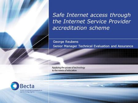 Safe Internet access through the Internet Service Provider accreditation scheme George Reubens Senior Manager Technical Evaluation and Assurance.