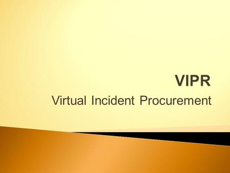 Virtual Incident Procurement.  VIPR is a Forest Service acquisition/procurement system ◦ Web-based ◦ Vendors to submit offers & sign preseason agreements.