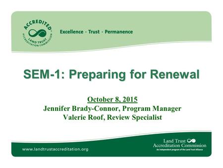 SEM-1: Preparing for Renewal October 8, 2015 Jennifer Brady-Connor, Program Manager Valerie Roof, Review Specialist.