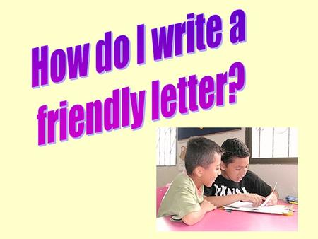 How do I write a friendly letter?.