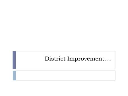 District Improvement….. Outcomes  Why we are in District Improvement.  What is DISTRICT IMPROVEMENT?  How we got this rating.  What does this mean.