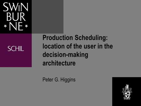 Production Scheduling: location of the user in the decision-making architecture Peter G. Higgins.