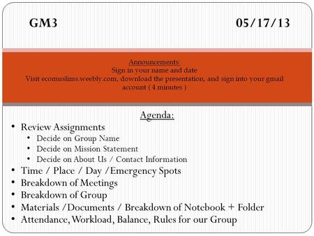 Agenda: Review Assignments Decide on Group Name Decide on Mission Statement Decide on About Us / Contact Information Time / Place / Day /Emergency Spots.