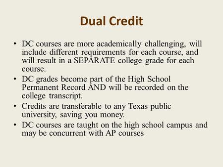 Dual Credit DC courses are more academically challenging, will include different requirements for each course, and will result in a SEPARATE college grade.