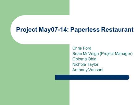 Project May07-14: Paperless Restaurant Chris Ford Sean McVeigh (Project Manager) Obioma Ohia Nichole Taylor Anthony Vansant.