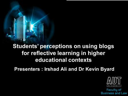 Students’ perceptions on using blogs for reflective learning in higher educational contexts Presenters : Irshad Ali and Dr Kevin Byard.