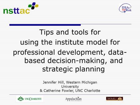 Tips and tools for using the institute model for professional development, data- based decision-making, and strategic planning Jennifer Hill, Western Michigan.