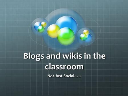 Blogs and wikis in the classroom Not Just Social…..