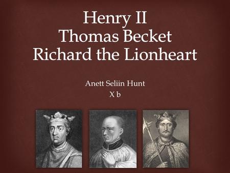 Anett Seliin Hunt X b.  Henry II 5 March 1133 – 6 July 1189  Matilda of England, Geoffrey of Anjou  19 December 1154  The first Plantagenet King of.