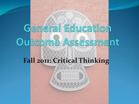 Fall 2011: Critical Thinking. General Education Requirements.