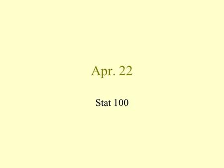 Apr. 22 Stat 100. Final Wednesday April 24 About 40 or so multiple choice questions Comprehensive Study the midterms Copies and answers are at the course.