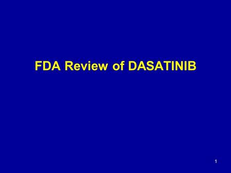 1 FDA Review of DASATINIB Oncology Drug Advisory Committee (ODAC) June 2, 2006.