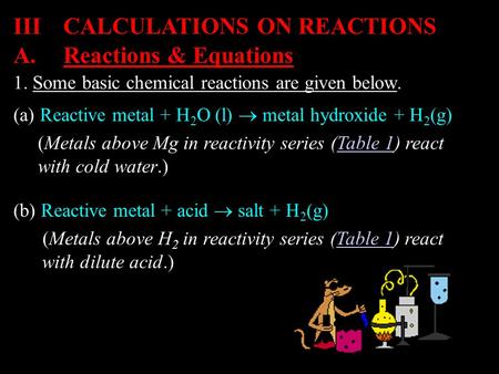 1. Some basic chemical reactions are given below. IIICALCULATIONS ON REACTIONS (a) Reactive metal + H 2 O (l)  metal hydroxide + H 2 (g) (Metals above.