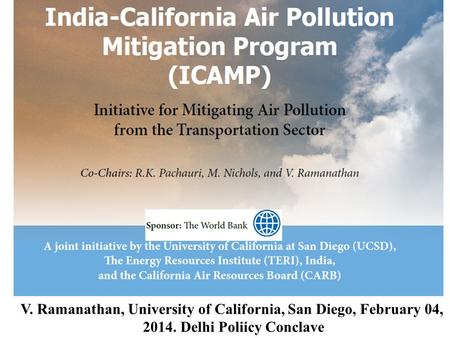 1 Scripps Inst. of Oceanography University of California at San Diego Oakland, California, October 18, 2013 V. Ramanathan, University of California, San.