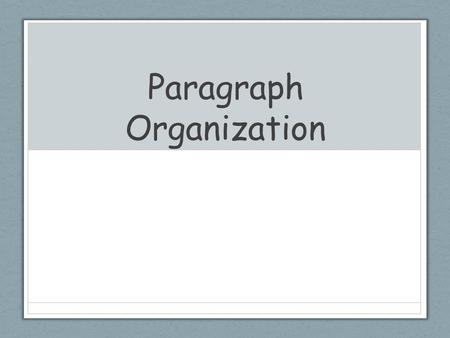 Paragraph Organization. Topic Sentence A well-organized essay presents at least three single topics that support the overall purpose of the essay. A well-organized.