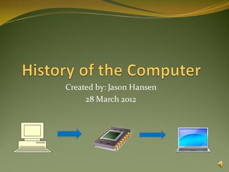 Created by: Jason Hansen 28 March 2012 The Computer Begins Many steps in starting the computer Important people and devices (1975-Now) Do you know… The.