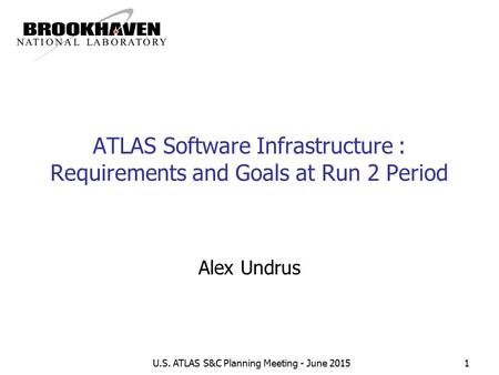 U.S. ATLAS S&C Planning Meeting - June 20151 ATLAS Software Infrastructure : Requirements and Goals at Run 2 Period Alex Undrus.