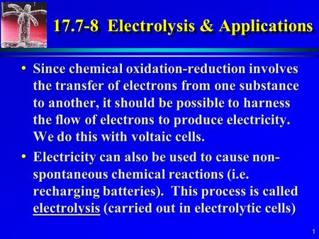 1 17.7-8 Electrolysis & Applications Since chemical oxidation-reduction involves the transfer of electrons from one substance to another, it should be.