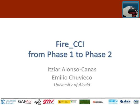 Click to edit Master title style Fire_CCI from Phase 1 to Phase 2 Itziar Alonso-Canas Emilio Chuvieco University of Alcalá.