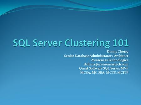 Denny Cherry Senior Database Administrator / Architect Awareness Technologies Quest Software SQL Server MVP MCSA, MCDBA, MCTS,