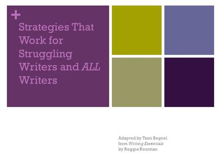 + Strategies That Work for Struggling Writers and ALL Writers Adapted by Tami Begnel from Writing Essentials by Reggie Routman.