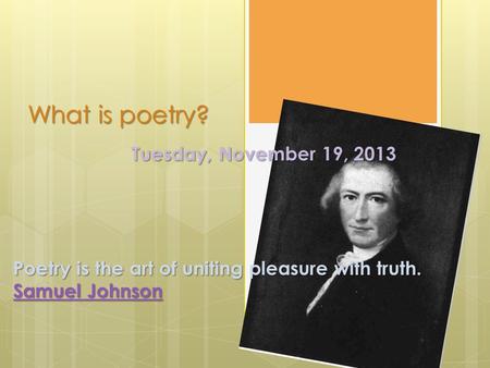 What is poetry? Tuesday, November 19, 2013 Poetry is the art of uniting pleasure with truth. Samuel Johnson Samuel Johnson.