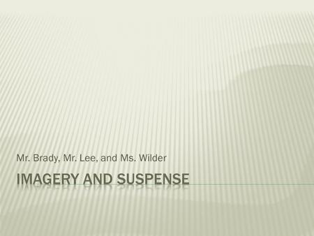 Mr. Brady, Mr. Lee, and Ms. Wilder.  an author's use of vivid and descriptive language to add depth to their work. It appeals to human’s 5 senses to.