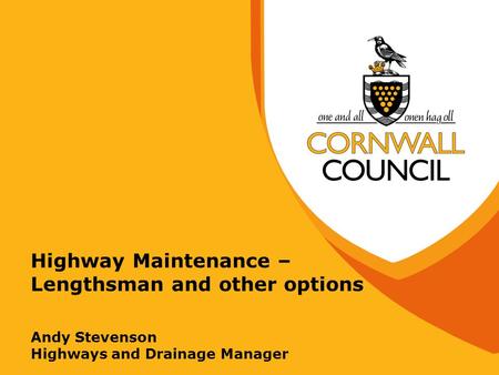 Highway Maintenance – Lengthsman and other options Andy Stevenson Highways and Drainage Manager.