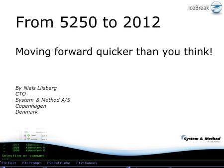 From 5250 to 2012 Moving forward quicker than you think! By Niels Liisberg CTO System & Method A/S Copenhagen Denmark.