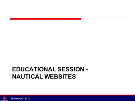 EDUCATIONAL SESSION - NAUTICAL WEBSITES November 5, 2014.