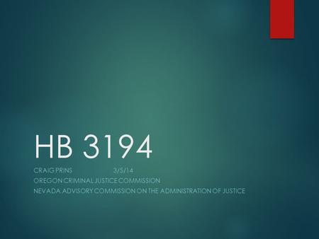 HB 3194 CRAIG PRINS3/5/14 OREGON CRIMINAL JUSTICE COMMISSION NEVADA ADVISORY COMMISSION ON THE ADMINISTRATION OF JUSTICE.